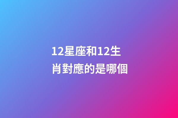 12星座和12生肖對應的是哪個-第1張-星座運勢-玄機派