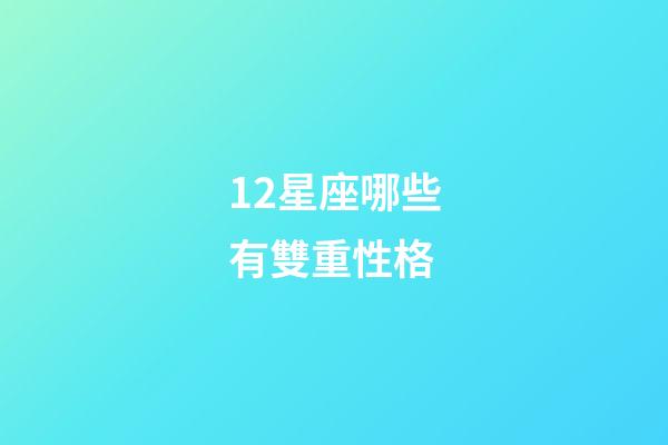 12星座哪些有雙重性格-第1張-星座運勢-玄機派