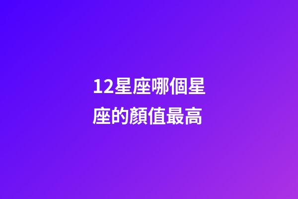 12星座哪個星座的顏值最高-第1張-星座運勢-玄機派
