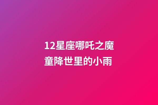 12星座哪吒之魔童降世里的小雨-第1張-星座運勢-玄機派