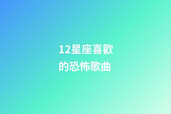 12星座喜歡的恐怖歌曲-第1張-星座運勢-玄機派