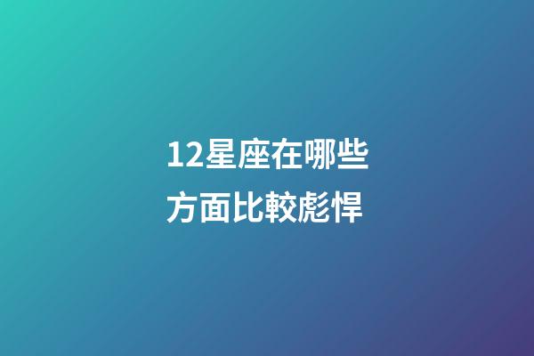 12星座在哪些方面比較彪悍-第1張-星座運勢-玄機派