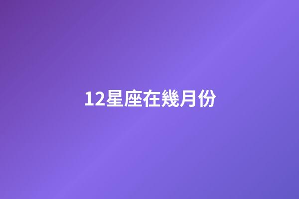 12星座在幾月份-第1張-星座運勢-玄機派