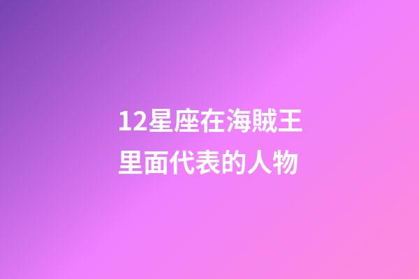 12星座在海賊王里面代表的人物-第1張-星座運勢-玄機派