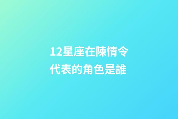 12星座在陳情令代表的角色是誰-第1張-星座運勢-玄機派