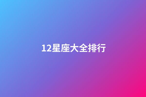 12星座大全排行-第1張-星座運勢-玄機派