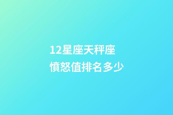12星座天秤座憤怒值排名多少-第1張-星座運勢-玄機派