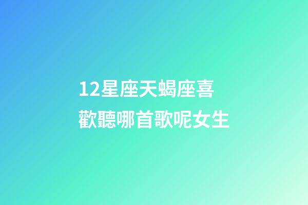 12星座天蝎座喜歡聽哪首歌呢女生-第1張-星座運勢-玄機派