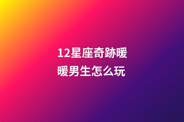 12星座奇跡暖暖男生怎么玩-第1張-星座運勢-玄機派