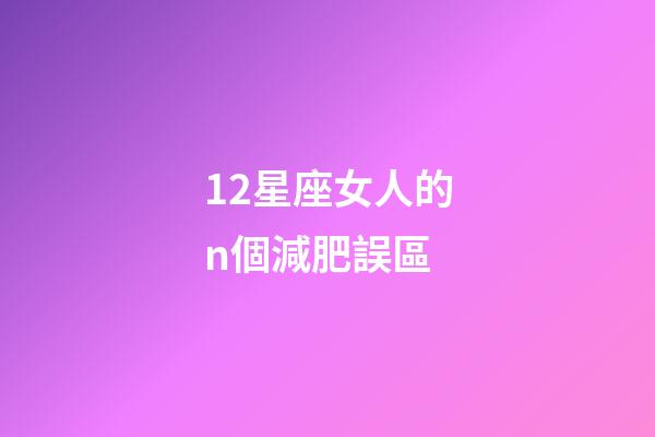 12星座女人的n個減肥誤區