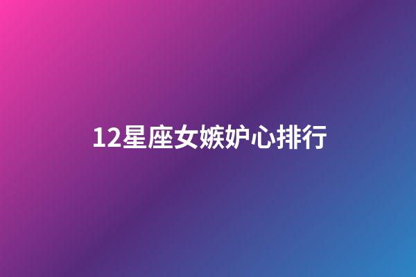 12星座女嫉妒心排行