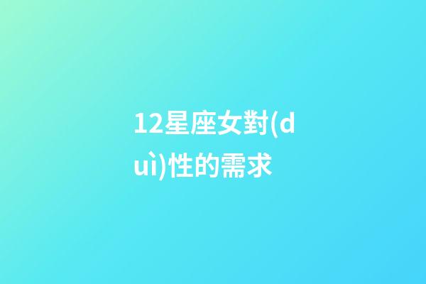 12星座女對(duì)性的需求-第1張-星座運(yùn)勢(shì)-玄機(jī)派