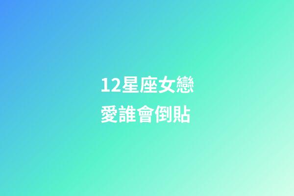 12星座女戀愛誰會倒貼