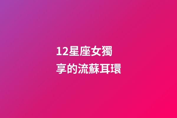 12星座女獨享的流蘇耳環-第1張-星座運勢-玄機派