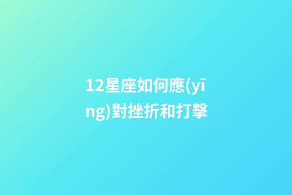 12星座如何應(yīng)對挫折和打擊-第1張-星座運(yùn)勢-玄機(jī)派