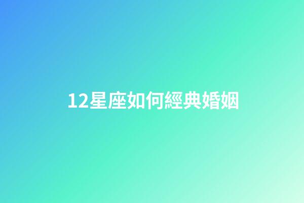 12星座如何經典婚姻-第1張-星座運勢-玄機派