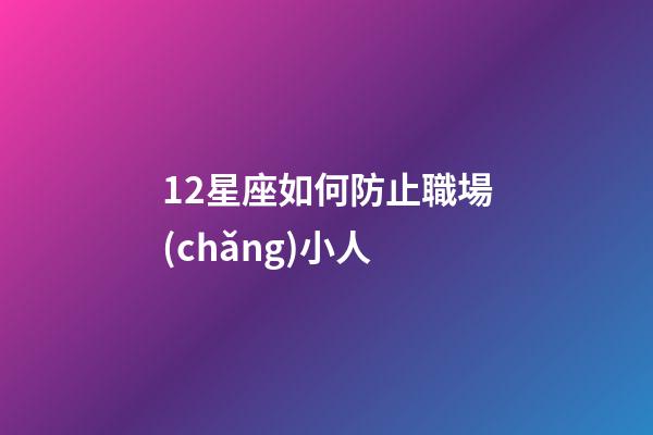 12星座如何防止職場(chǎng)小人-第1張-星座運(yùn)勢(shì)-玄機(jī)派