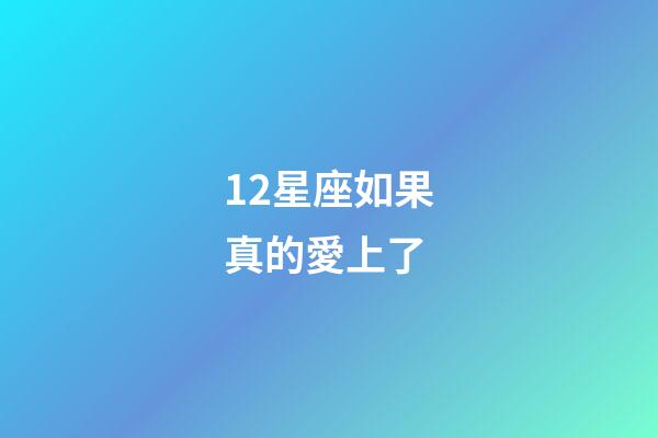 12星座如果真的愛上了-第1張-星座運勢-玄機派