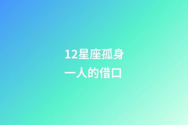 12星座孤身一人的借口-第1張-星座運(yùn)勢-玄機(jī)派