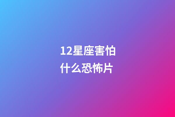 12星座害怕什么恐怖片-第1張-星座運勢-玄機派