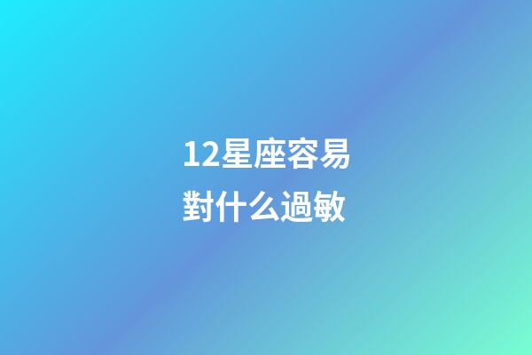 12星座容易對什么過敏-第1張-星座運勢-玄機派
