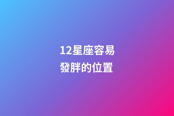 12星座容易發胖的位置-第1張-星座運勢-玄機派