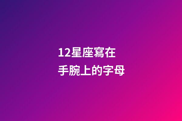 12星座寫在手腕上的字母-第1張-星座運勢-玄機派