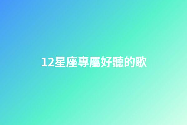 12星座專屬好聽的歌-第1張-星座運勢-玄機派