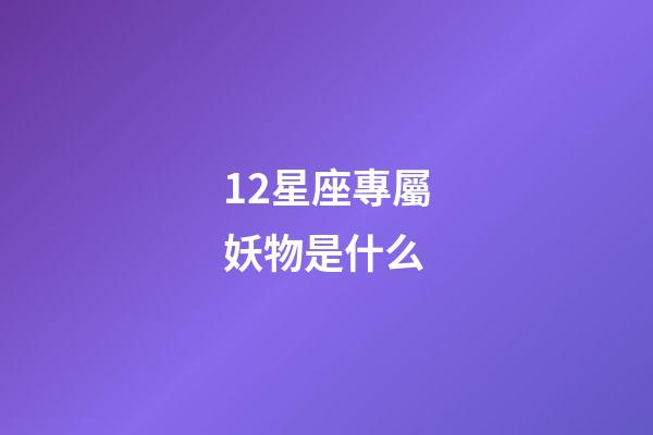 12星座專屬妖物是什么