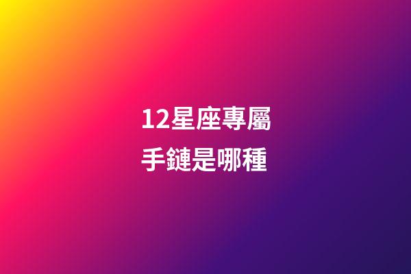12星座專屬手鏈是哪種-第1張-星座運勢-玄機派