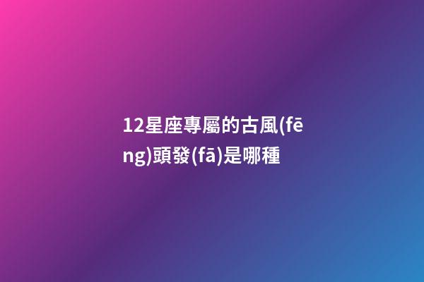 12星座專屬的古風(fēng)頭發(fā)是哪種-第1張-星座運(yùn)勢-玄機(jī)派
