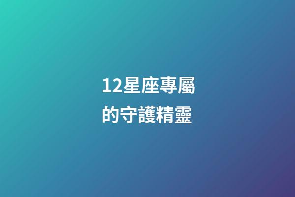 12星座專屬的守護精靈-第1張-星座運勢-玄機派