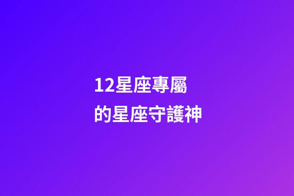 12星座專屬的星座守護神-第1張-星座運勢-玄機派