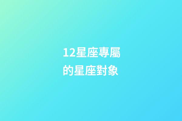 12星座專屬的星座對象-第1張-星座運勢-玄機派