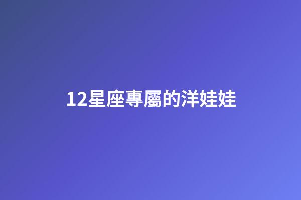 12星座專屬的洋娃娃-第1張-星座運勢-玄機派