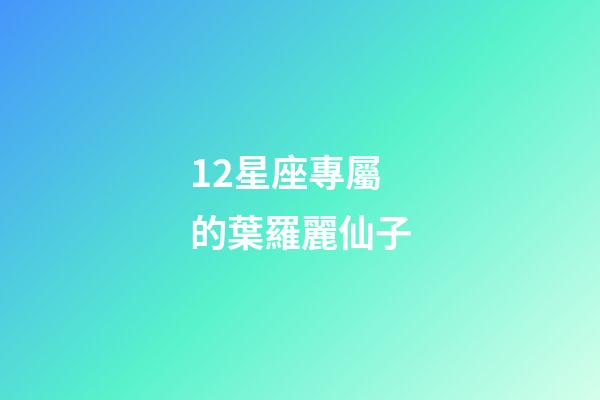 12星座專屬的葉羅麗仙子-第1張-星座運(yùn)勢-玄機(jī)派