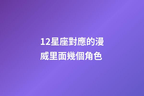 12星座對應的漫威里面幾個角色-第1張-星座運勢-玄機派