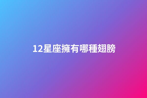 12星座擁有哪種翅膀-第1張-星座運(yùn)勢(shì)-玄機(jī)派