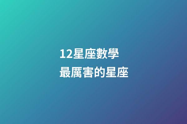 12星座數學最厲害的星座-第1張-星座運勢-玄機派