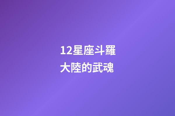 12星座斗羅大陸的武魂-第1張-星座運勢-玄機派