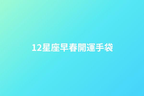 12星座早春開運手袋-第1張-星座運勢-玄機派