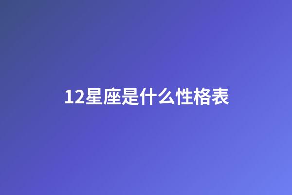12星座是什么性格表-第1張-星座運勢-玄機派