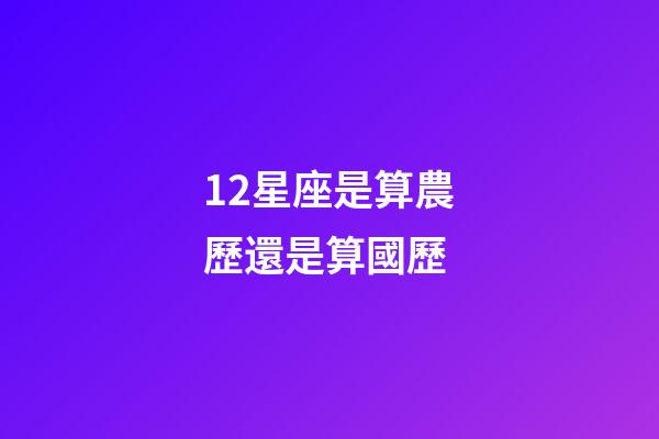 12星座是算農歷還是算國歷