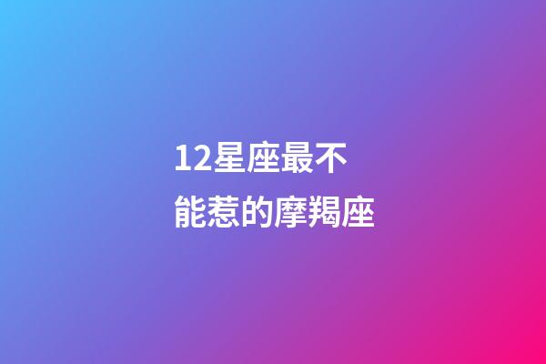 12星座最不能惹的摩羯座-第1張-星座運勢-玄機派
