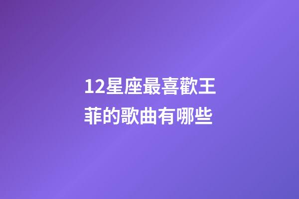 12星座最喜歡王菲的歌曲有哪些-第1張-星座運(yùn)勢-玄機(jī)派