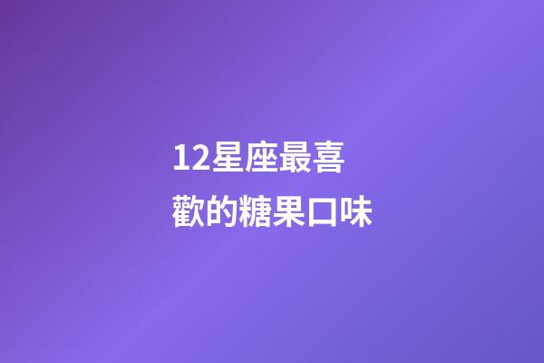 12星座最喜歡的糖果口味-第1張-星座運勢-玄機派