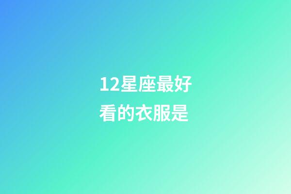 12星座最好看的衣服是-第1張-星座運勢-玄機派
