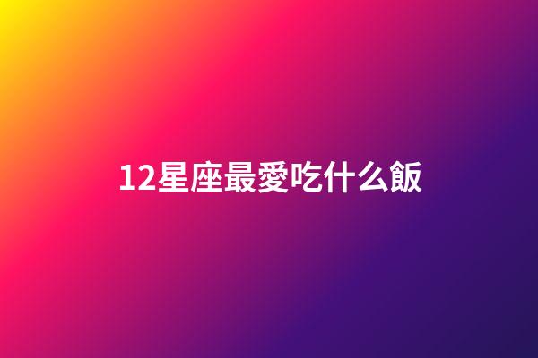12星座最愛吃什么飯