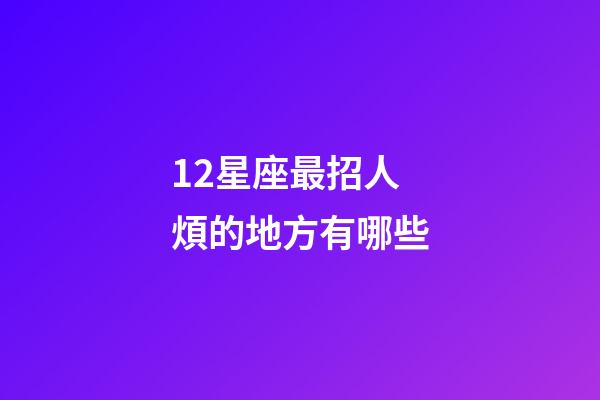 12星座最招人煩的地方有哪些-第1張-星座運(yùn)勢(shì)-玄機(jī)派