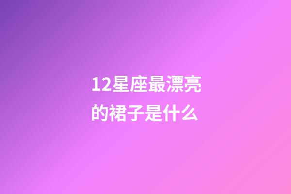 12星座最漂亮的裙子是什么-第1張-星座運(yùn)勢-玄機(jī)派
